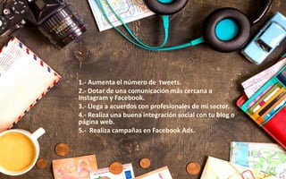 curso.marketingandweb.es @marketingandweb #alcanzarmetas
Atrae una Audiencia
Practica el Networking
1.- Aumenta el número de tweets.
2.- Dotar de una comunicación más cercana a
Instagram y Facebook.
3.- Llega a acuerdos con profesionales de mi sector.
4.- Realiza una buena integración social con tu blog o
página web.
5.- Realiza campañas en Facebook Ads.
 