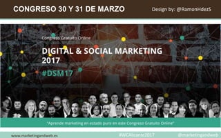 CONGRESO 30 Y 31 DE MARZO
www.marketingandweb.eswww.marketingandweb.es
Design by: @RamonHdezS
#WCAlicante2017 @marketingandweb
 