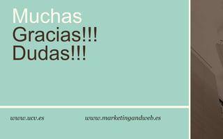www.ucv.es www.marketingandweb.es
Muchas
Gracias!!!
Dudas!!!
 