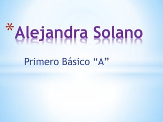 Primero Básico “A” 
*Alejandra Solano  