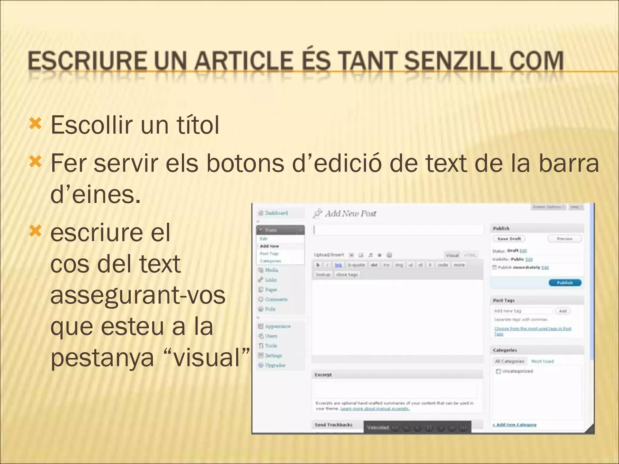  Escollir un títol
 Fer servir els botons d’edició de text de la barra
  d’eines.
 escriure el
  cos del text
  assegurant-vos
  que esteu a la
  pestanya “visual”
 