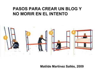 PASOS PARA CREAR UN BLOG Y NO MORIR EN EL INTENTO Matilde Martínez Sallés, 2009 
