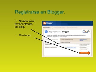 Registrarse en Blogger. Nombre para  firmar entradas  del blog. Continuar. 