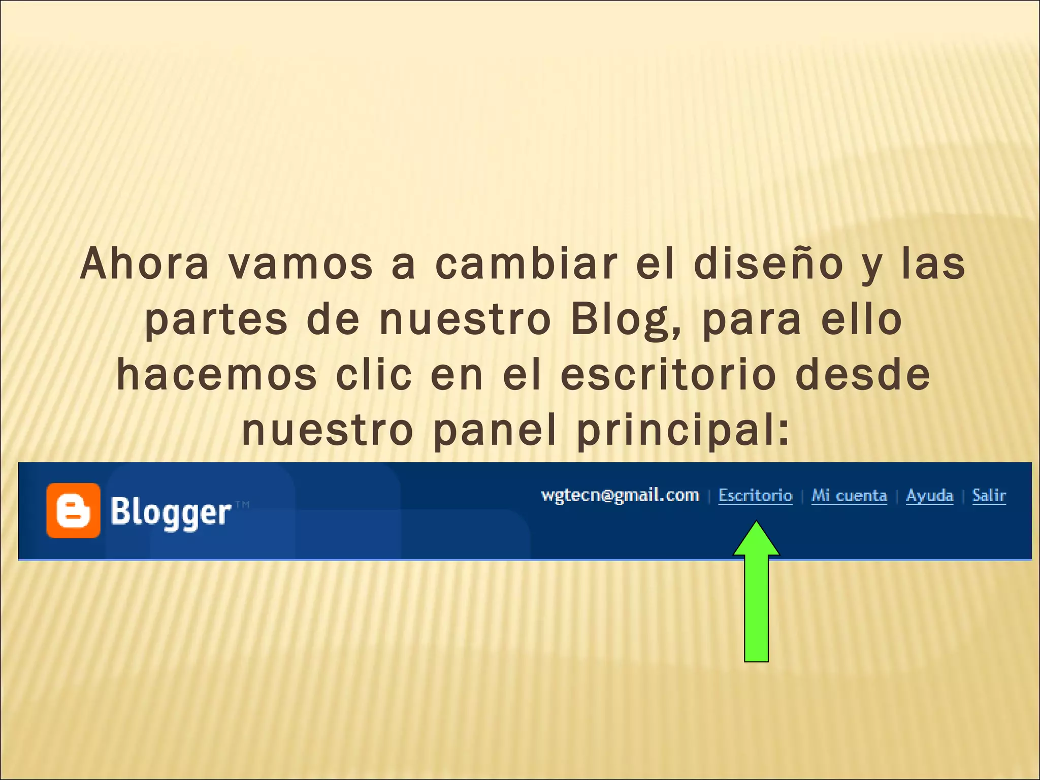 Ahora vamos a cambiar el diseño y las
  partes de nuestro Blog, para ello
 hacemos clic en el escritorio desde
      nuestro panel principal:
 
