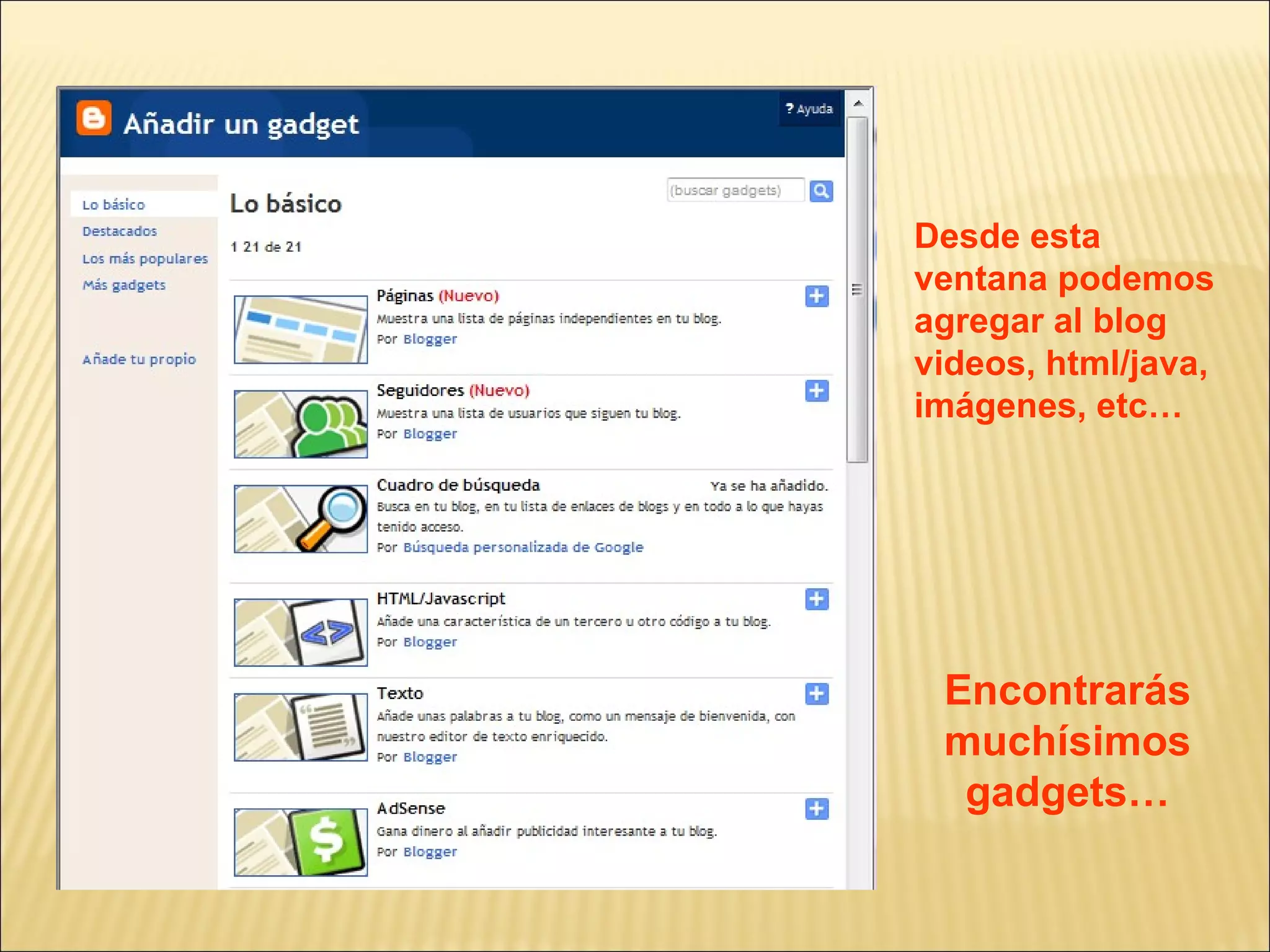 Desde esta
ventana podemos
agregar al blog
videos, html/java,
imágenes, etc…




 Encontrarás
 muchísimos
  gadgets…
 