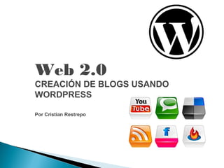Web 2.0

CREACIÓN DE BLOGS USANDO
WORDPRESS
Por Cristian Restrepo

 
