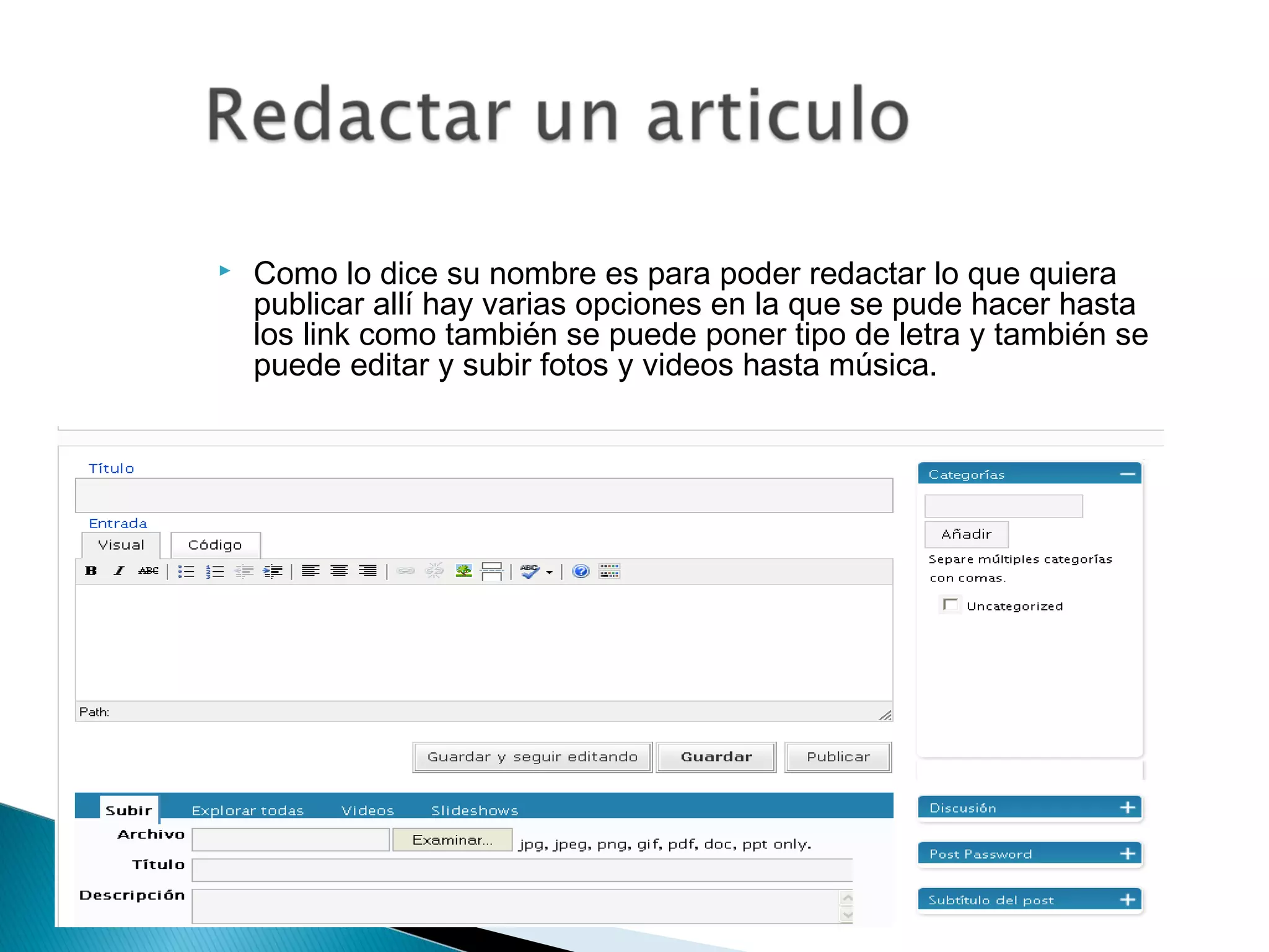  Como lo dice su nombre es para poder redactar lo que quiera
publicar allí hay varias opciones en la que se pude hacer hasta
los link como también se puede poner tipo de letra y también se
puede editar y subir fotos y videos hasta música.
 