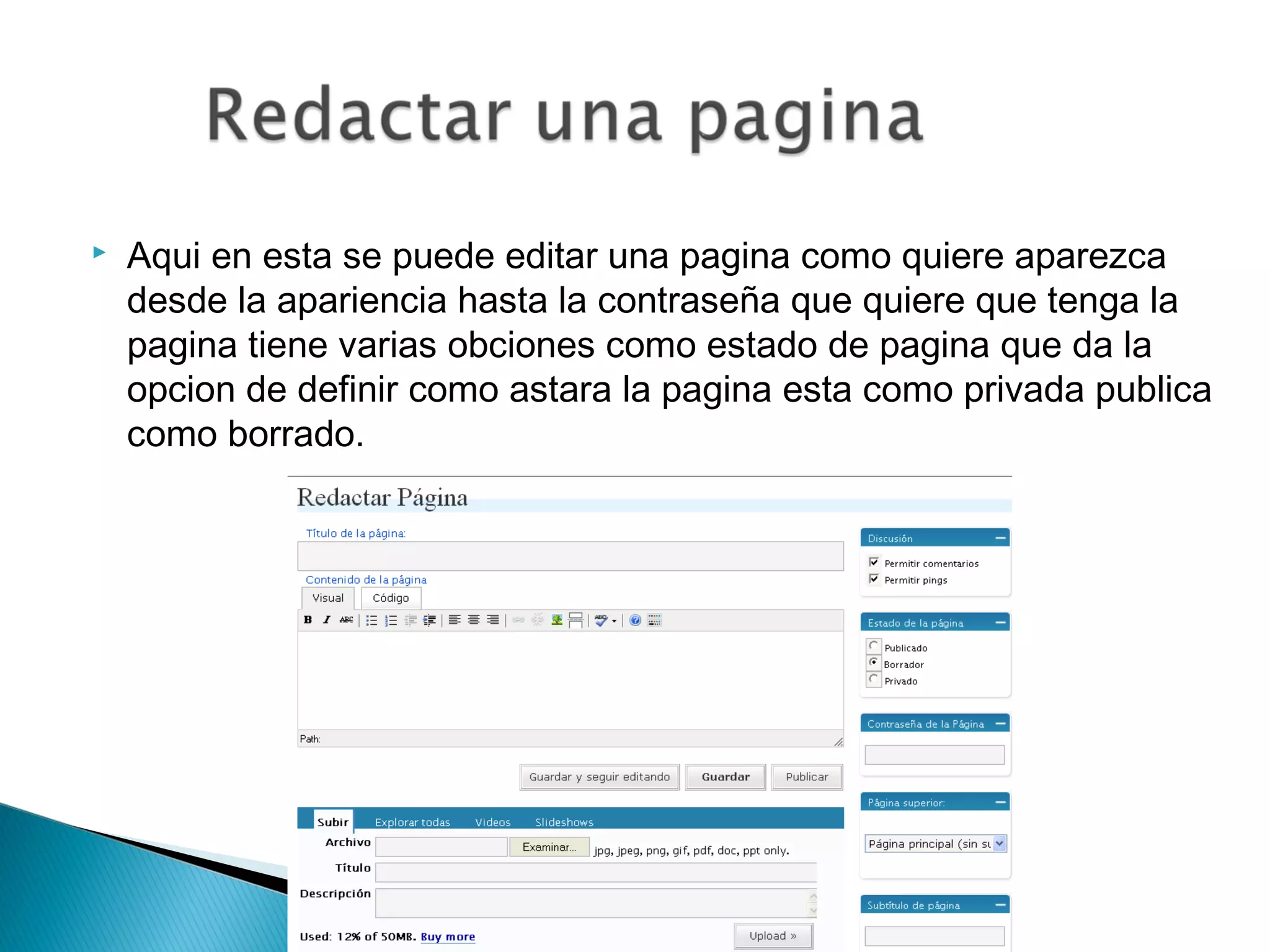  Aqui en esta se puede editar una pagina como quiere aparezca
desde la apariencia hasta la contraseña que quiere que tenga la
pagina tiene varias obciones como estado de pagina que da la
opcion de definir como astara la pagina esta como privada publica
como borrado.
 