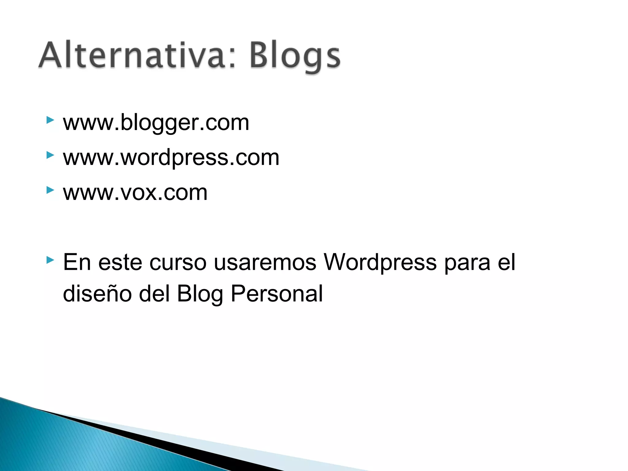  www.blogger.com
 www.wordpress.com
 www.vox.com
 En este curso usaremos Wordpress para el
diseño del Blog Personal
 