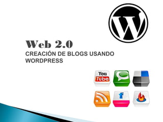 Web 2.0
CREACIÓN DE BLOGS USANDO
WORDPRESS
 