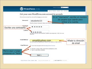 estudiante123 •  • • • • • •  • • • • • [email_address] En el “Username”, escribe un nombre  de usuario que usarás para entrar a tu cuenta. Escribe una contraseña Añade tu dirección de email Marca aquí y luego  presionas en “Next” 