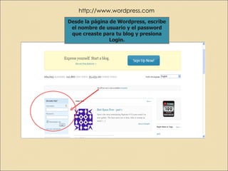 Desde la página de Wordpress, escribe el nombre de usuario y el password que creaste para tu blog y presiona Login. http://www.wordpress.com 