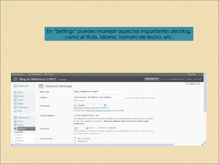 En “Settings” puedes manejar aspectos importantes del blog, como el título, idioma, formato de fecha, etc. 