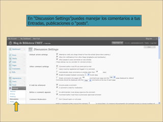 En “Discussion Settings”puedes manejar los comentarios a tus Entradas, publicaciones o “posts”.  