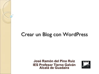 Crear un Blog con WordPress José Ramón del Pino Ruiz IES Profesor Tierno Galván Alcalá de Guadaíra 