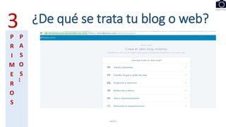 ¿De qué se trata tu blog o web?
eel11
3P
R
I
M
E
R
O
S
P
A
S
O
S
…
 