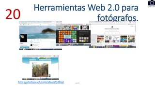 Herramientas Web 2.0 para
fotógrafos.
eel11
20
http://photopeach.com/album/7d8sj4
 
