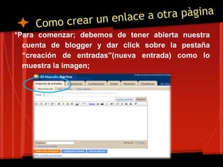 *Para comenzar; debemos de tener abierta nuestra
  cuenta de blogger y dar click sobre la pestaña
  “creación de entradas”(nueva entrada) como lo
  muestra la imagen;
 