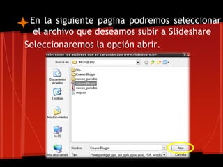 En la siguiente pagina podremos seleccionar
  el archivo que deseamos subir a Slideshare
Seleccionaremos la opción abrir.
 