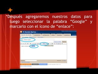 *Después agregaremos nuestros datos para
  luego seleccionar la palabra “Google” y
  marcarlo con el ícono de “enlace”:
 