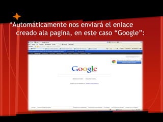 *Automáticamente nos enviará el enlace
  creado ala pagina, en este caso “Google”:
 