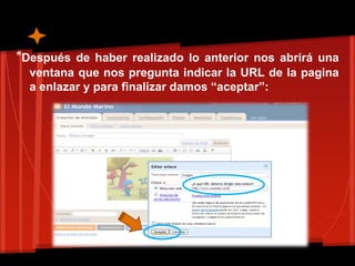*Después de haber realizado lo anterior nos abrirá una
  ventana que nos pregunta indicar la URL de la pagina
  a enlazar y para finalizar damos “aceptar”:
 