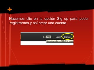 Hacemos clic en la opción Sig up para poder
registrarnos y así crear una cuenta.
 