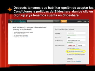 Después tenemos que habilitar opción de aceptar las
Condiciones y políticas de Slideshare damos clic en
Sign up y ya tenemos cuenta en Slideshare.
 