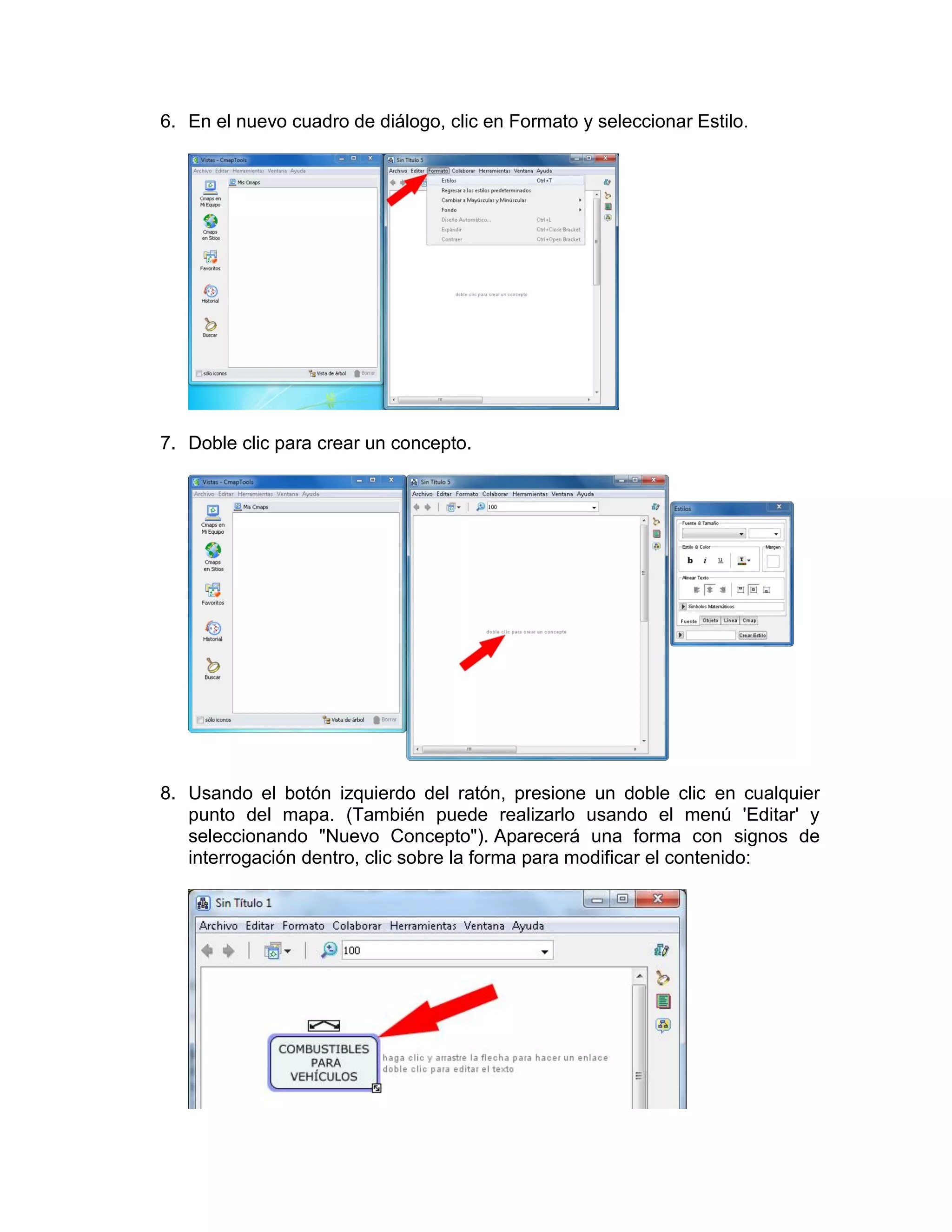 6. En el nuevo cuadro de diálogo, clic en Formato y seleccionar Estilo .




7. Doble clic para crear un concepto.




8. Usando el botón izquierdo del ratón, presione un doble clic en cualquier
   punto del mapa. (También puede realizarlo usando el menú 'Editar' y
   seleccionando "Nuevo Concepto"). Aparecerá una forma con signos de
   interrogación dentro, clic sobre la forma para modificar el contenido:
 