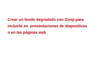 Crear un fondo degradado con Gimp para incluirlo en  presentaciones de diapositivas o en las páginas web 