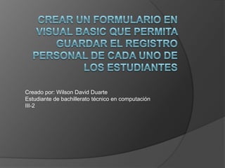 Creado por: Wilson David Duarte
Estudiante de bachillerato técnico en computación
III-2
 