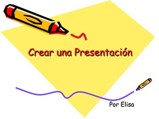 Crear una Presentación Por Elisa 