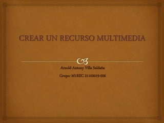 Arnold Antony Villa Saldaña
Grupo: M1REC 21102019-026
 