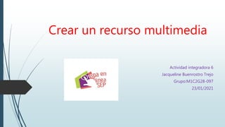 Crear un recurso multimedia
Actividad integradora 6
Jacqueline Buenrostro Trejo
Grupo:M1C2G28-097
23/01/2021
 