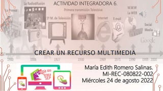María Edith Romero Salinas.
MI-REC-080822-002
Miércoles 24 de agosto 2022
ACTIVIDAD INTEGRADORA 6.
 