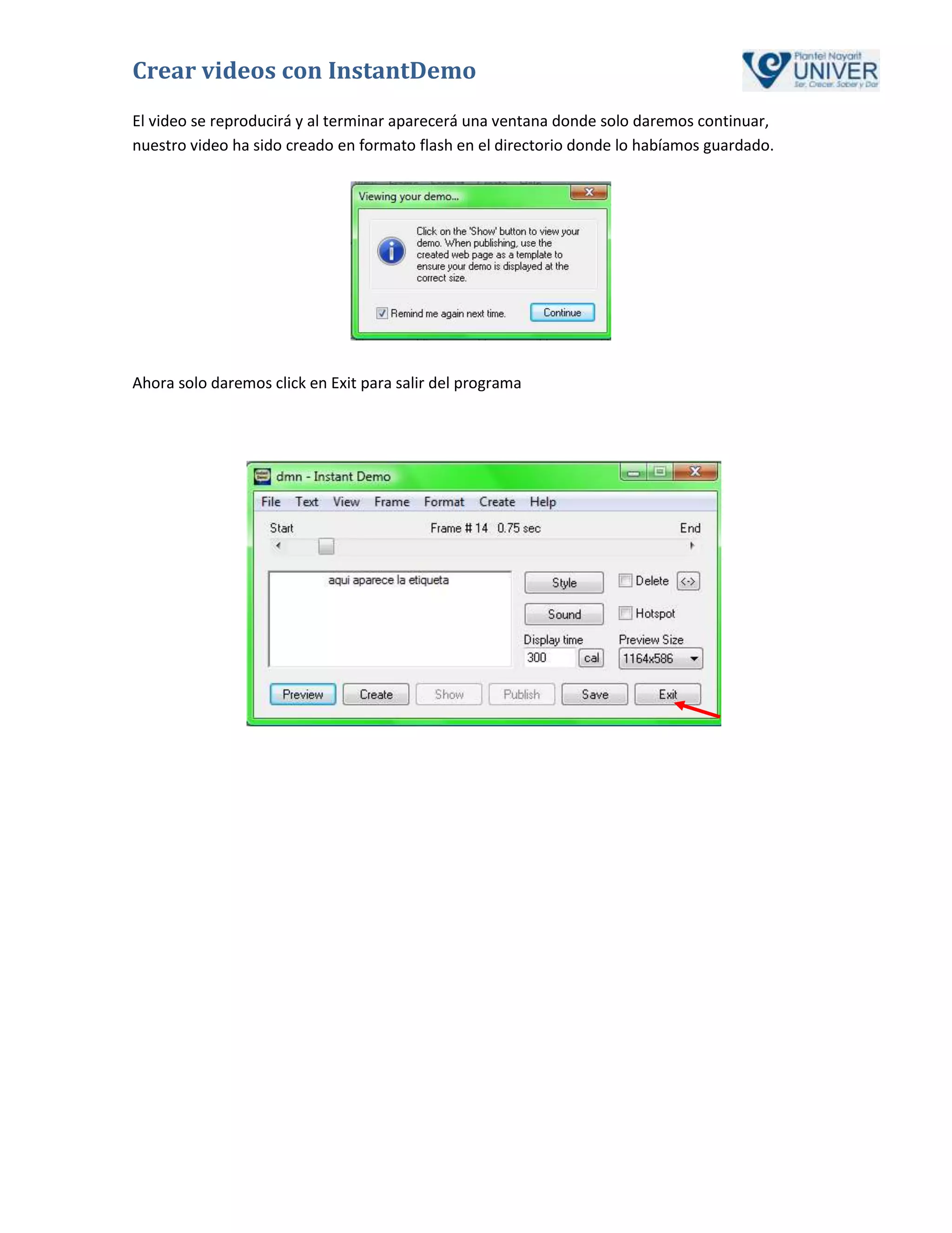 Crear videos con InstantDemo
El video se reproducirá y al terminar aparecerá una ventana donde solo daremos continuar,
nuestro video ha sido creado en formato flash en el directorio donde lo habíamos guardado.




Ahora solo daremos click en Exit para salir del programa
 
