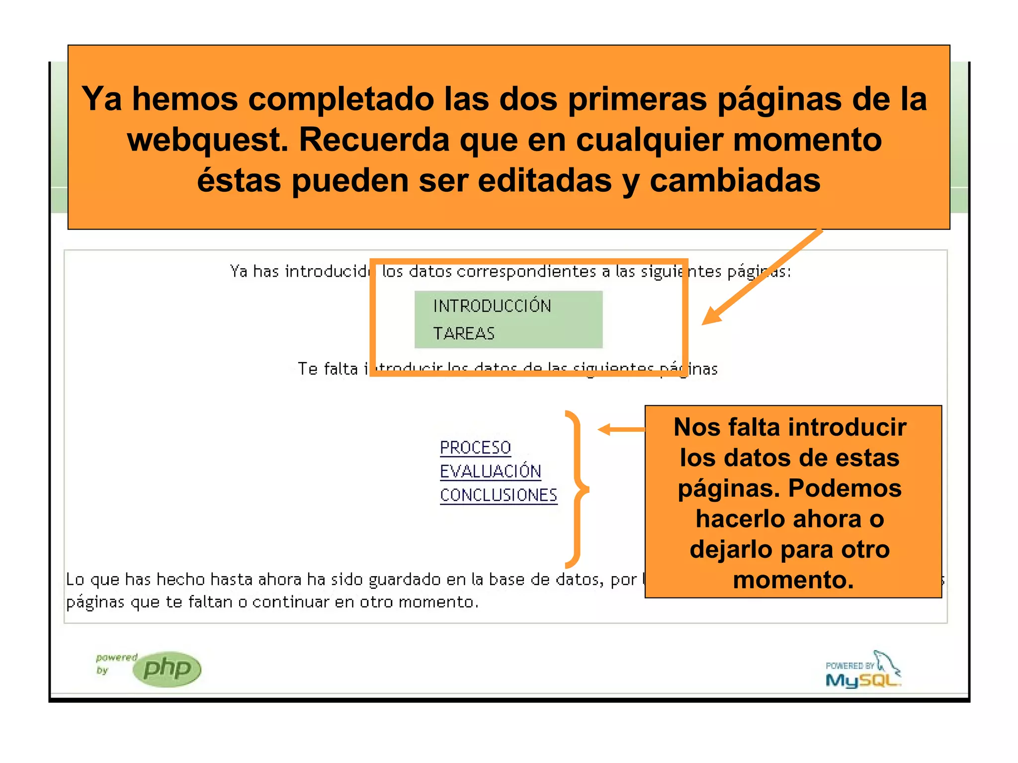 Ya hemos completado las dos primeras páginas de la  webquest. Recuerda que en cualquier momento  éstas pueden ser editadas y cambiadas Nos falta introducir  los datos de estas  páginas. Podemos  hacerlo ahora o  dejarlo para otro  momento. 