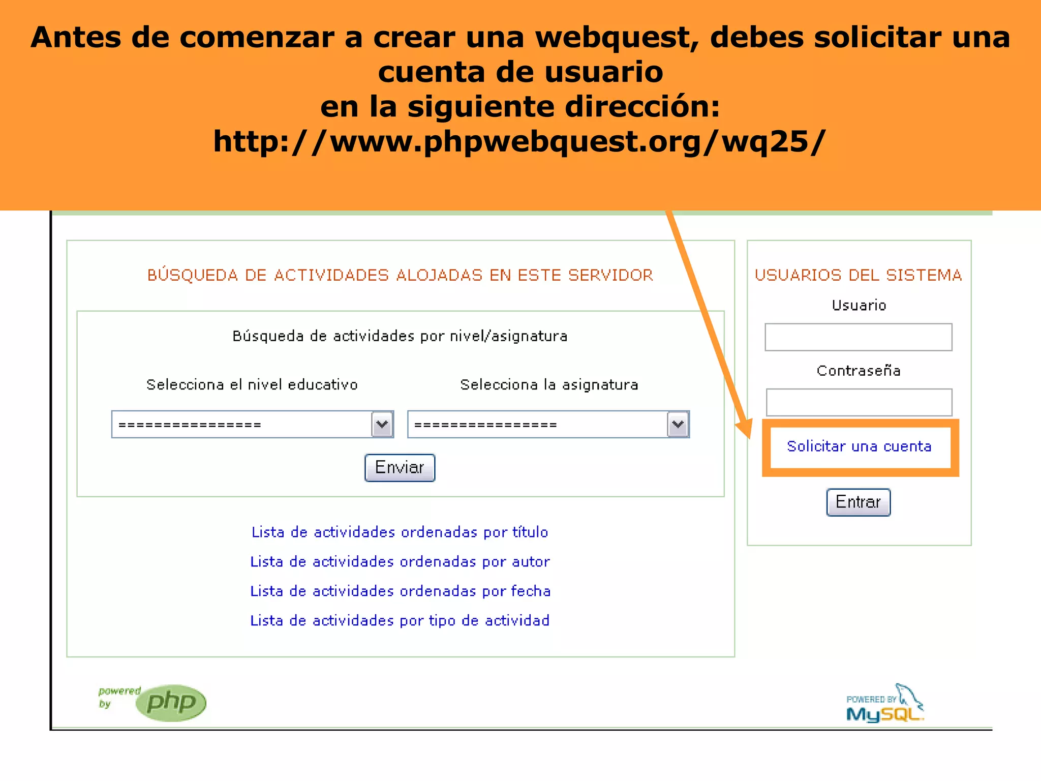 Antes de comenzar a crear una webquest, deberás solicitar una cuenta de usuario en la siguiente dirección: http://www.phpwebquest.org/wq25/ Antes de comenzar a crear una webquest, debes solicitar una cuenta de usuario en la siguiente dirección: http://www.phpwebquest.org/wq25/ 