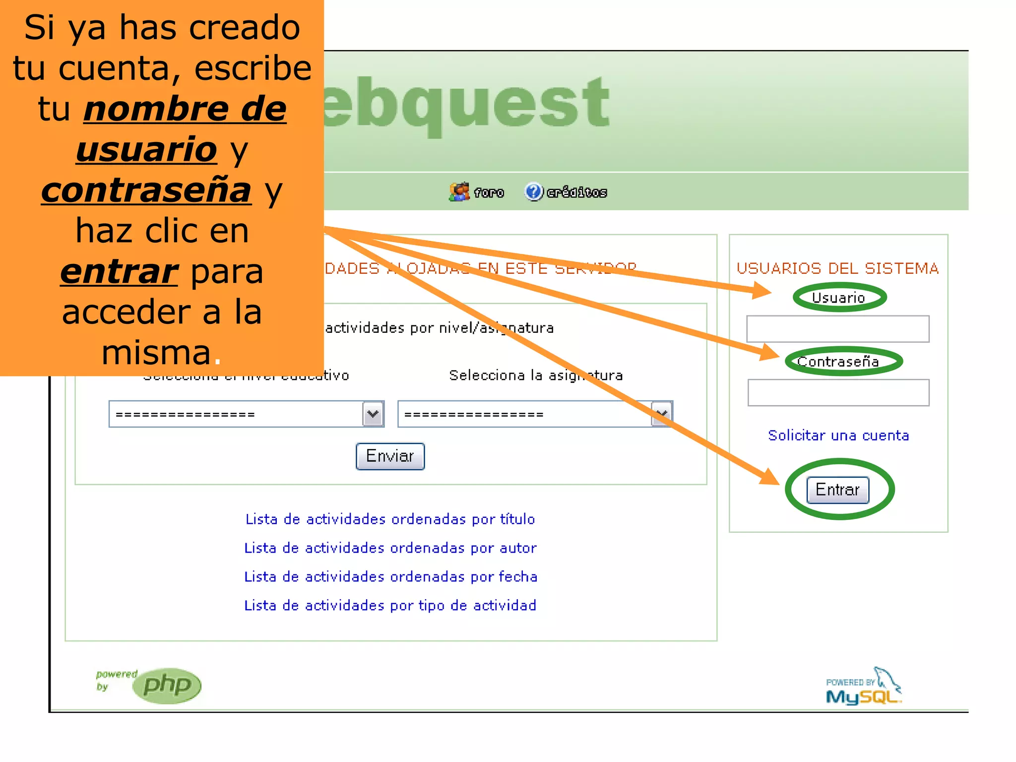 Si ya has creado tu cuenta, escribe tu  nombre de usuario  y  contraseña  y haz click en  entrar  para poder acceder a la misma . Si ya has creado tu cuenta, escribe tu  nombre de usuario  y  contraseña  y haz clic en  entrar  para acceder a la misma . 