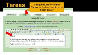 Tareas

El segundo paso es editar
Tareas, al finalizar dar clic en el
botón Enviar

 