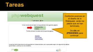 Tareas
Conforme avances en
el diseño de la
Webquest, verás los
pasos que se han
terminado.
Da clic en
(PROCESO) para
continuar .

 