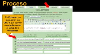 Proceso
En Proceso se
agregaran las
URL’s que ayudan
a complementar
el tema de la
Webquest.

 