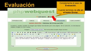 Evaluación

Complementa el paso de
Evaluación.
Cuando termines da clic en
el botón Enviar.

 