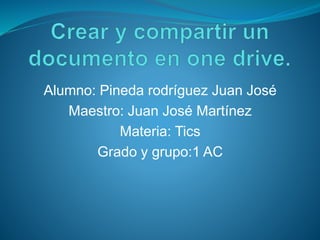 Alumno: Pineda rodríguez Juan José
Maestro: Juan José Martínez
Materia: Tics
Grado y grupo:1 AC
 