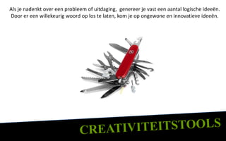 Als je nadenkt over een probleem of uitdaging, genereer je vast een aantal logische ideeën.
Door er een willekeurig woord op los te laten, kom je op ongewone en innovatieve ideeën.
 