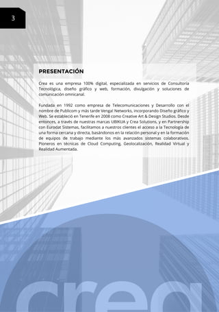 PRESENTACIÓN
Crea es una empresa 100% digital, especializada en servicios de Consultoría
Tecnológica, diseño gráfico y web...