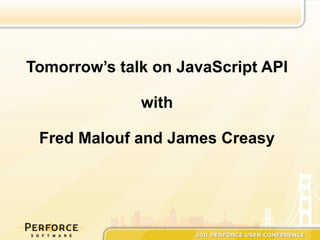 Tomorrow’s talk on JavaScript API

              with

 Fred Malouf and James Creasy
 