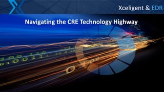 1
Xceligent & EDR
Navigating the CRE Technology Highway
 