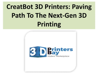 CreatBot 3D Printers: Paving
Path To The Next-Gen 3D
Printing
 
