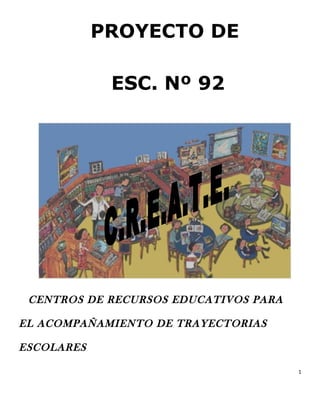 PROYECTO DE

             ESC. Nº 92




 CENTROS DE RECURSOS EDUCATIVOS PARA

EL ACOMPAÑAMIENTO DE TRAYECTORIAS

ESCOLARES

                                       1
 